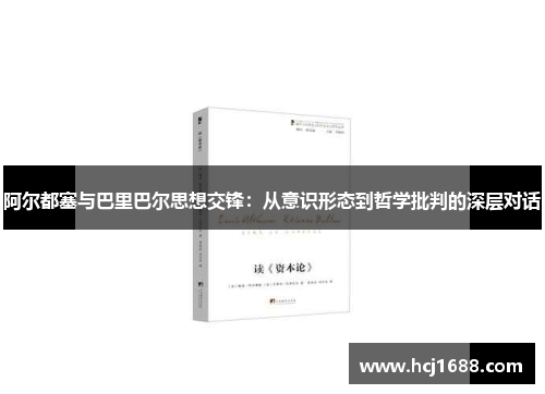 阿尔都塞与巴里巴尔思想交锋：从意识形态到哲学批判的深层对话